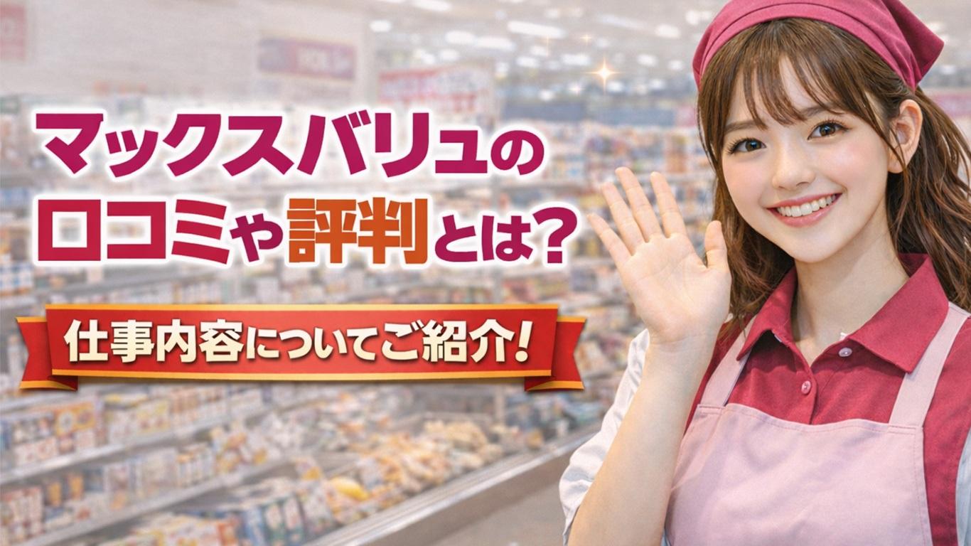 マックスバリュのバイトの口コミや評判とは？仕事内容についてもご紹介！