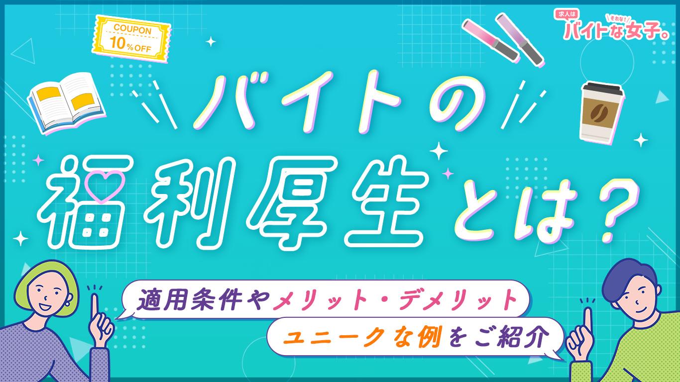 バイトの福利厚生とは？適用条件やメリット・デメリット、ユニークな例を紹介