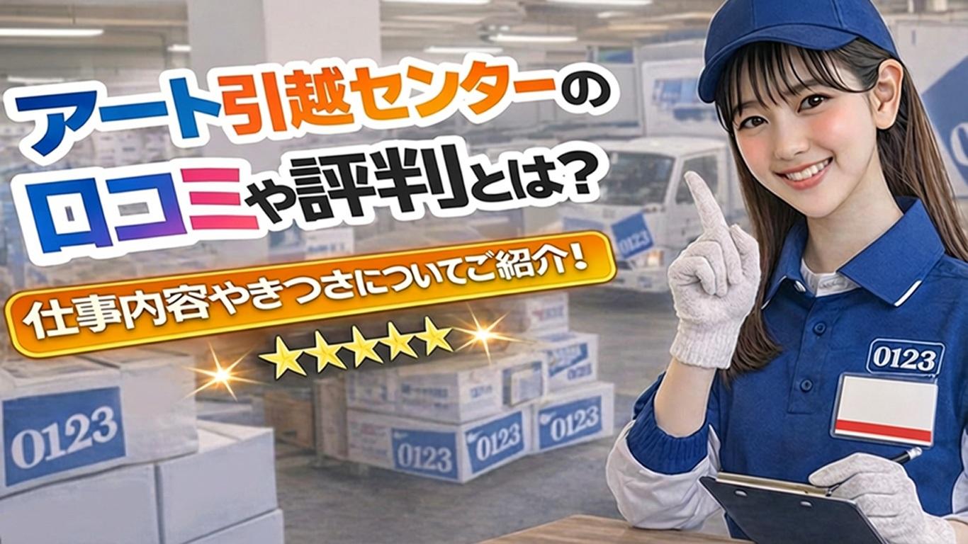 アート引越センターのバイトの口コミや評判とは？仕事内容についてもご紹介！