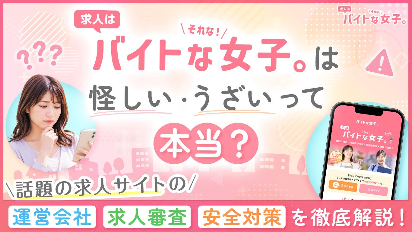 バイトな女子は怪しい・うざいって本当？話題の求人サイトの運営会社・求人審査・安全対策を徹底解説！